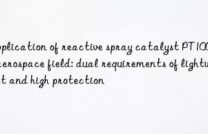 application of reactive spray catalyst pt1003 in aerospace field: dual requirements of lightweight and high protection