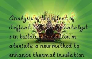 analysis of the effect of jeffcat tap amine catalysts in building insulation materials: a new method to enhance thermal insulation performance