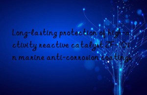 long-lasting protection of high-activity reactive catalyst zf-10 in marine anti-corrosion coatings