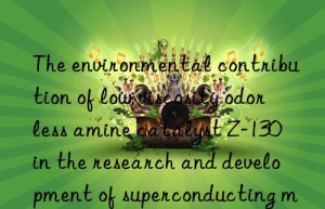 the environmental contribution of low viscosity odorless amine catalyst z-130 in the research and development of superconducting materials
