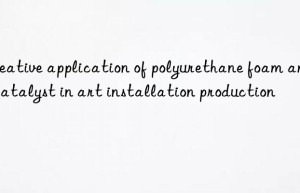 creative application of polyurethane foam amine catalyst in art installation production