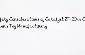 safety considerations of catalyst zf-20 in children’s toy manufacturing