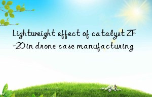 lightweight effect of catalyst zf-20 in drone case manufacturing