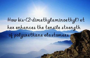 how bis-(2-dimethylaminoethyl) ether enhances the tensile strength of polyurethane elastomers