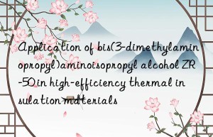 application of bis(3-dimethylaminopropyl)aminoisopropyl alcohol zr-50 in high-efficiency thermal insulation materials
