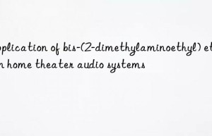 application of bis-(2-dimethylaminoethyl) ether in home theater audio systems