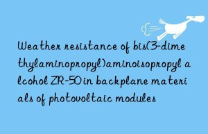 weather resistance of bis(3-dimethylaminopropyl)aminoisopropyl alcohol zr-50 in backplane materials of photovoltaic modules