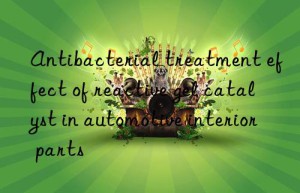 antibacterial treatment effect of reactive gel catalyst in automotive interior parts