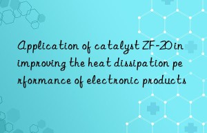 application of catalyst zf-20 in improving the heat dissipation performance of electronic products
