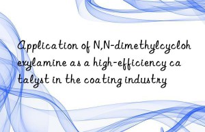 application of n,n-dimethylcyclohexylamine as a high-efficiency catalyst in the coating industry
