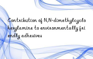contribution of n,n-dimethylcyclohexylamine to environmentally friendly adhesives