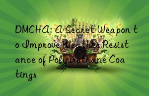 dmcha: a secret weapon to improve weather resistance of polyurethane coatings