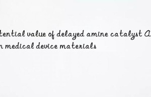 potential value of delayed amine catalyst a300 in medical device materials