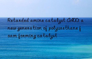 retarded amine catalyst a400: a new generation of polyurethane foam forming catalyst