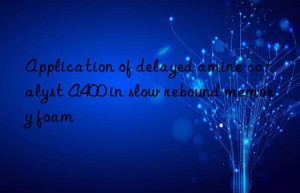 application of delayed amine catalyst a400 in slow rebound memory foam