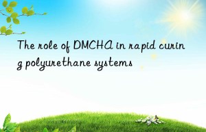 the role of dmcha in rapid curing polyurethane systems