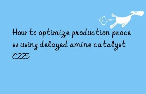 how to optimize production process using delayed amine catalyst c225