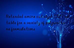 retarded amine catalyst c225: suitable for a variety of polyurethane formulations