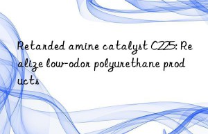 retarded amine catalyst c225: realize low-odor polyurethane products
