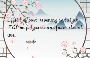 effect of post-ripening catalyst tap on polyurethane foam structure