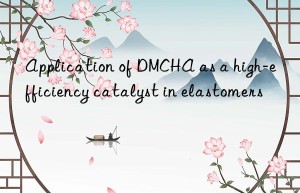 application of dmcha as a high-efficiency catalyst in elastomers