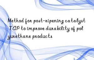method for post-ripening catalyst tap to improve durability of polyurethane products