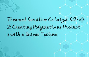 thermal sensitive catalyst sa-102: creating polyurethane products with a unique texture