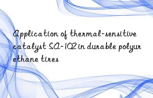 application of thermal-sensitive catalyst sa-102 in durable polyurethane tires