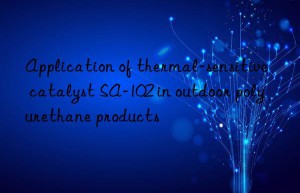 application of thermal-sensitive catalyst sa-102 in outdoor polyurethane products