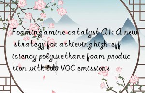 foaming amine catalyst a1: a new strategy for achieving high-efficiency polyurethane foam production with low voc emissions