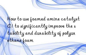 how to use foamed amine catalyst a1 to significantly improve the stability and durability of polyurethane foam