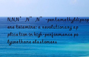 n,n,n’,n”,n”-pentamethyldipropylene triamine: a revolutionary application in high-performance polyurethane elastomers