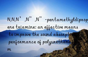 n,n,n’,n”,n”-pentamethyldipropylene triamine: an effective means to improve the sound absorption performance of polyurethane foam