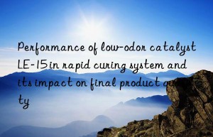 performance of low-odor catalyst le-15 in rapid curing system and its impact on final product quality