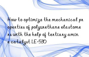how to optimize the mechanical properties of polyurethane elastomers with the help of tertiary amine catalyst le-530