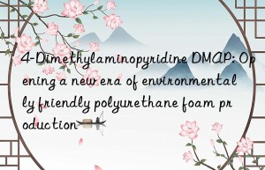 4-dimethylaminopyridine dmap: opening a new era of environmentally friendly polyurethane foam production