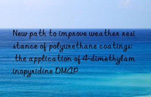 new path to improve weather resistance of polyurethane coatings: the application of 4-dimethylaminopyridine dmap