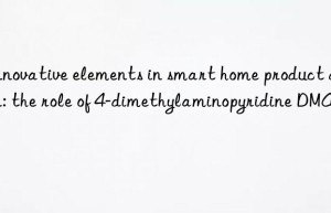 innovative elements in smart home product design: the role of 4-dimethylaminopyridine dmap