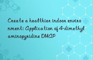 create a healthier indoor environment: application of 4-dimethylaminopyridine dmap