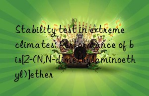 stability test in extreme climates: performance of bis[2-(n,n-dimethylaminoethyl)]ether