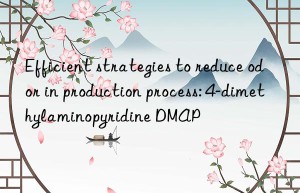 efficient strategies to reduce odor in production process: 4-dimethylaminopyridine dmap