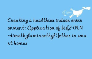 creating a healthier indoor environment: application of bis[2-(n,n-dimethylaminoethyl)]ether in smart homes