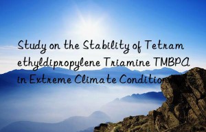 study on the stability of tetramethyldipropylene triamine tmbpa in extreme climate conditions