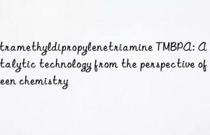 tetramethyldipropylenetriamine tmbpa: a new catalytic technology from the perspective of green chemistry