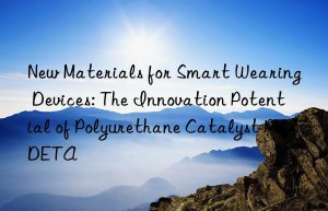 new materials for smart wearing devices: the innovation potential of polyurethane catalyst pmdeta