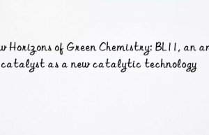 new horizons of green chemistry: bl11, an amine catalyst as a new catalytic technology
