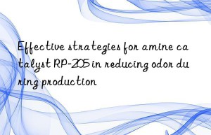 effective strategies for amine catalyst rp-205 in reducing odor during production