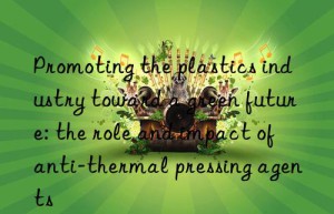 promoting the plastics industry toward a green future: the role and impact of anti-thermal pressing agents