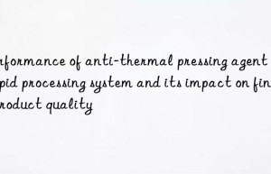performance of anti-thermal pressing agent in rapid processing system and its impact on final product quality