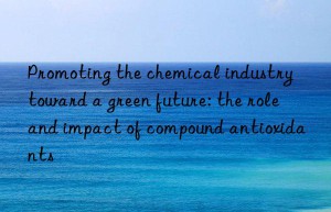 promoting the chemical industry toward a green future: the role and impact of compound antioxidants